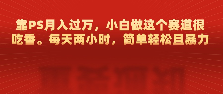 靠PS月入过万，每天两小时，简单轻松且暴，小白做这个赛道很吃香创学金矿——2025年领先的创业与教育知识付费平台创学金矿· 知识付费平台