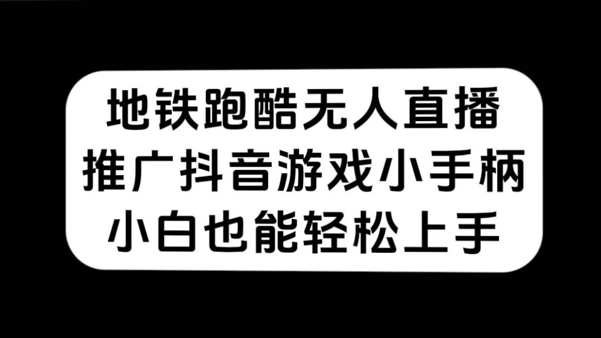 地铁跑酷无人直播，推广抖音游戏小手柄，小白也能轻松上手创学金矿——2025年领先的创业与教育知识付费平台创学金矿· 知识付费平台