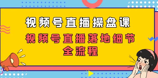 视频号直播操盘课，视频号直播落地细节全流程（27节课）创学金矿——2025年领先的创业与教育知识付费平台创学金矿· 知识付费平台
