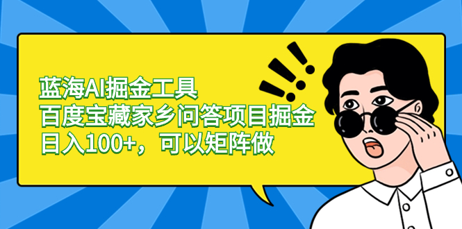 蓝海AI掘金工具百度宝藏家乡问答项目掘金，日入100+，可以矩阵做创学金矿——2025年领先的创业与教育知识付费平台创学金矿· 知识付费平台