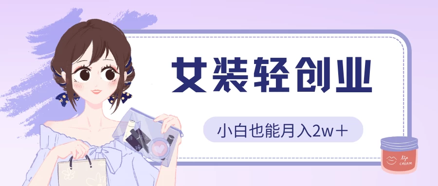 女装轻创业，小白也能月入2w＋，保姆式教学创学金矿——2025年领先的创业与教育知识付费平台创学金矿· 知识付费平台