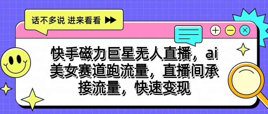 快手磁力聚星无人直播，AI美女赛道跑流量，直播间承接流量，快速变现创学金矿——2025年领先的创业与教育知识付费平台创学金矿· 知识付费平台