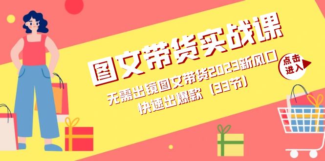 图文带货实战课：无需出镜图文带货2023新风口，快速出爆款（33节）创学金矿——2025年领先的创业与教育知识付费平台创学金矿· 知识付费平台