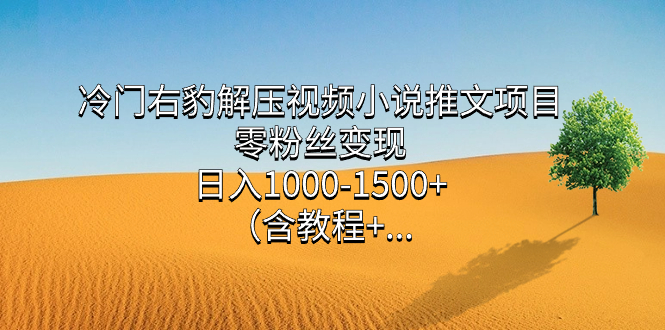 冷门右豹解压视频小说推文项目，零粉丝变现，日入1000-1500+。创学金矿——2025年领先的创业与教育知识付费平台创学金矿· 知识付费平台