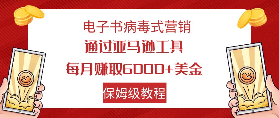 电子书病毒式营销 通过亚马逊工具每月赚6000+美金 小白轻松上手 保姆级教程创学金矿——2025年领先的创业与教育知识付费平台创学金矿· 知识付费平台