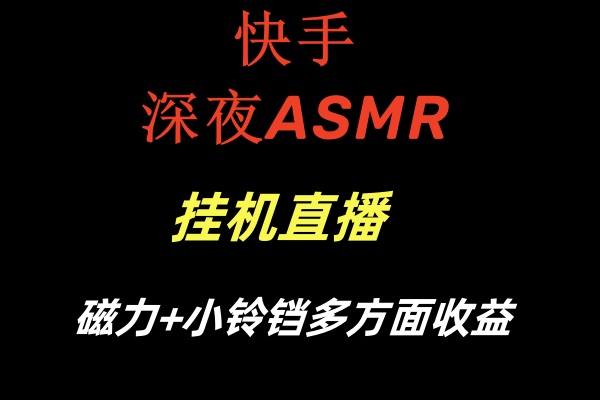 快手深夜ASMR挂机直播磁力+小铃铛多方面收益创学金矿——2025年领先的创业与教育知识付费平台创学金矿· 知识付费平台
