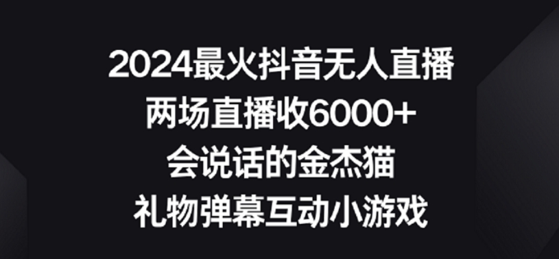 2024最火抖音无人直播，两场直播收6000+，礼物弹幕互动小游戏创学金矿——2025年领先的创业与教育知识付费平台创学金矿· 知识付费平台