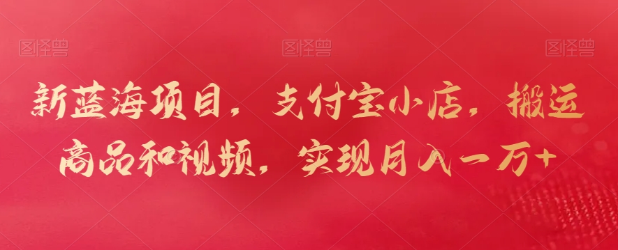 新蓝海项目，支付宝小店，搬运商品和视频，实现月入一万+创学金矿——2025年领先的创业与教育知识付费平台创学金矿· 知识付费平台