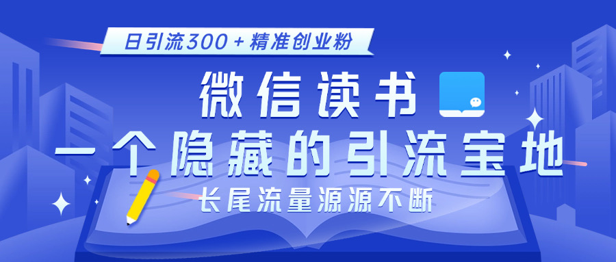 微信读书，一个隐藏的引流宝地。不为人知的小众打法，日引流300＋精准创业粉，长尾流量源源不断创学金矿——2025年领先的创业与教育知识付费平台创学金矿· 知识付费平台