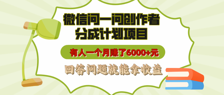 微信问一问创作者分成计划项目，有人一个月赚了6000+元，回答问题就能拿收益创学金矿——2025年领先的创业与教育知识付费平台创学金矿· 知识付费平台