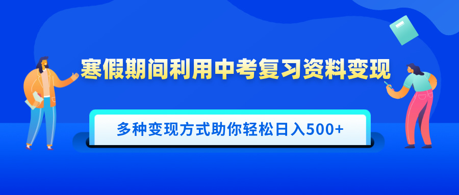 寒假期间利用中考复习资料变现，一部手机即可操作，多种变现方式助你轻松日入500+创学金矿——2025年领先的创业与教育知识付费平台创学金矿· 知识付费平台
