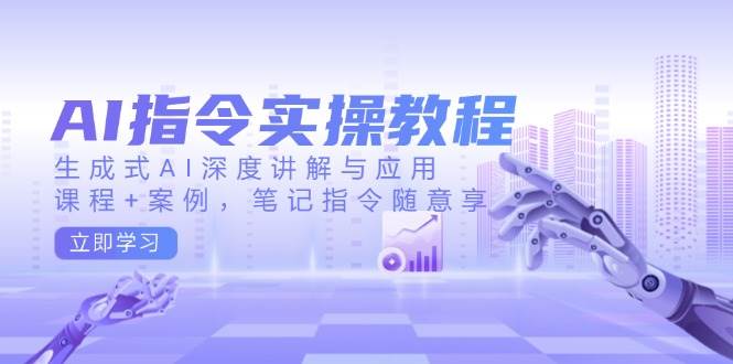 AI指令实战课，生成式AI深度讲解与应用，课程+案例，笔记指令随意享(更新)创学金矿——2025年领先的创业与教育知识付费平台创学金矿· 知识付费平台