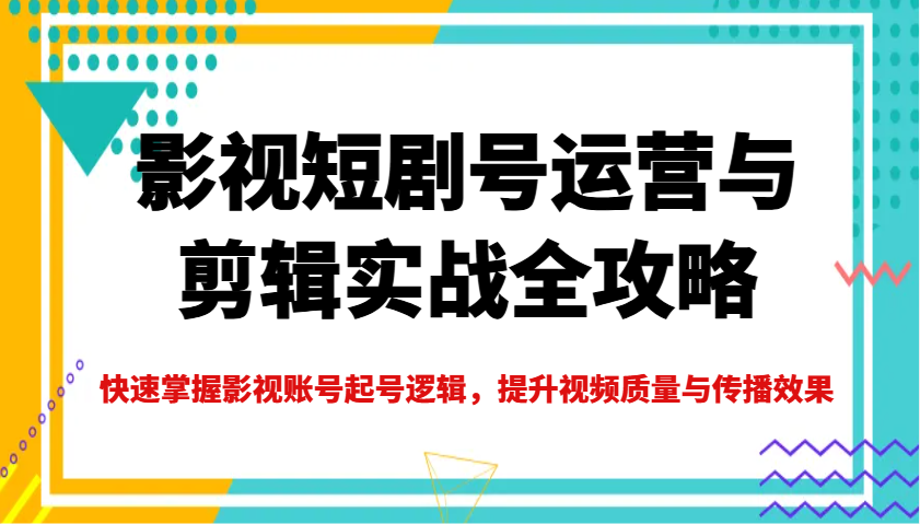影视短剧号运营与剪辑实战全攻略，快速掌握影视账号起号逻辑，提升视频质量与传播效果创学金矿——2025年领先的创业与教育知识付费平台创学金矿· 知识付费平台