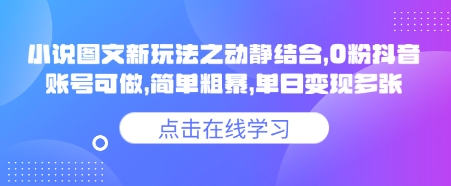 小说推文图文新玩法之动静结合，0粉抖音账号可做，简单粗暴，单日变现多张创学金矿——2025年领先的创业与教育知识付费平台创学金矿· 知识付费平台