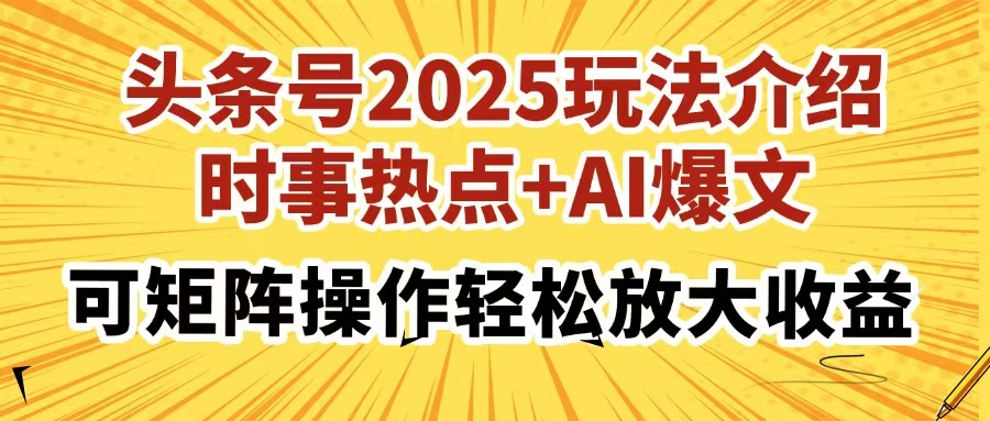 头条号2025玩法介绍，时事热点+AI爆文，可矩阵操作轻松放大收益创学金矿——2025年领先的创业与教育知识付费平台创学金矿· 知识付费平台