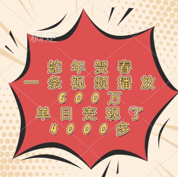 蛇年贺春，一条视频播放600万，单日变现了4000多创学金矿——2025年领先的创业与教育知识付费平台创学金矿· 知识付费平台