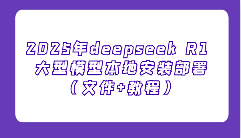 2025年deepseek R1 大型模型本地安装部署(文件+教程)，新手也能快速上手！创学金矿——2025年领先的创业与教育知识付费平台创学金矿· 知识付费平台