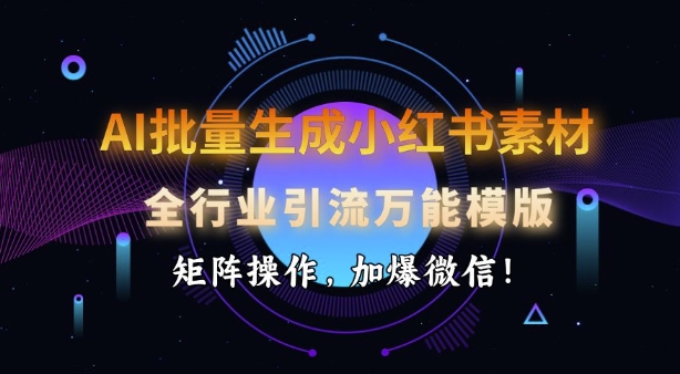 AI批量生成小红书素材，全行业引流万能模版，矩阵操作，加爆微信创学金矿——2025年领先的创业与教育知识付费平台创学金矿· 知识付费平台