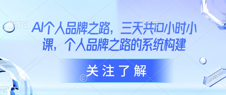 AI个人品牌之路，​三天共10小时小课，个人品牌之路的系统构建创学金矿——2025年领先的创业与教育知识付费平台创学金矿· 知识付费平台