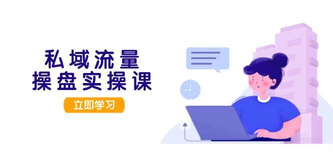 私域流量操盘实操课，从用户调研到成交变现，打造可落地的私域引流策略创学金矿——2025年领先的创业与教育知识付费平台创学金矿· 知识付费平台