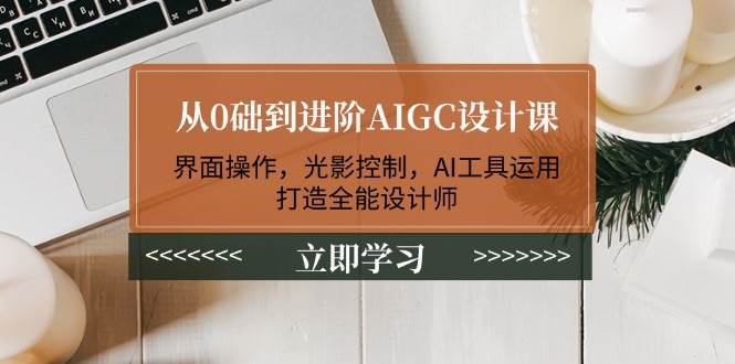 从0础到进阶AIGC设计课：界面操作，光影控制，AI工具运用，打造全能设计师创学金矿——2025年领先的创业与教育知识付费平台创学金矿· 知识付费平台