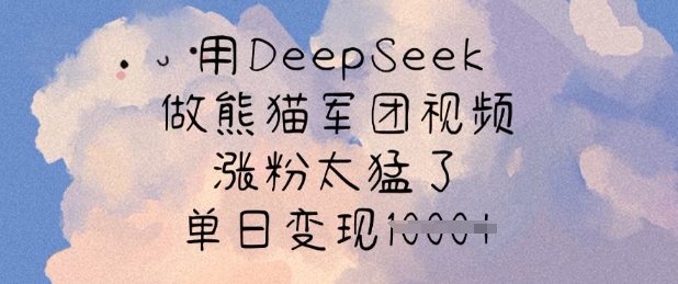 用DeepSeek做熊猫军团视频，涨粉太猛了，单日变现多张创学金矿——2025年领先的创业与教育知识付费平台创学金矿· 知识付费平台