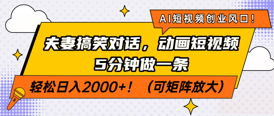 AI短视频创业风口！夫妻搞笑对话，动画短视频5分钟做一条，轻松日入200…创学金矿——2025年领先的创业与教育知识付费平台创学金矿· 知识付费平台