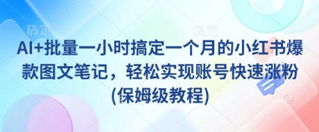 AI+批量一小时搞定一个月的小红书爆款图文笔记，轻松实现账号快速涨粉(保姆级教程)创学金矿——2025年领先的创业与教育知识付费平台创学金矿· 知识付费平台