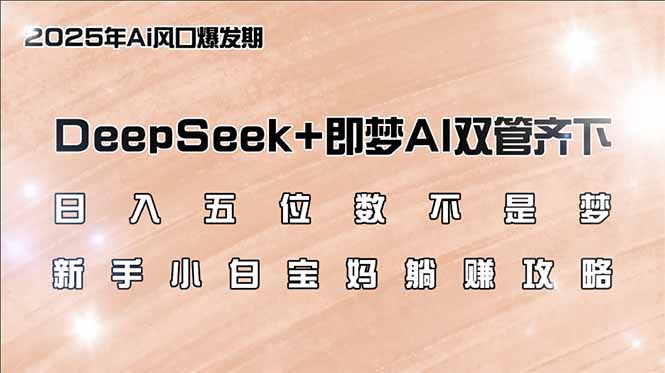 日入五位数不是梦，DeepSeek+即梦AI双管齐下，新手小白宝妈躺赚攻略创学金矿——2025年领先的创业与教育知识付费平台创学金矿· 知识付费平台