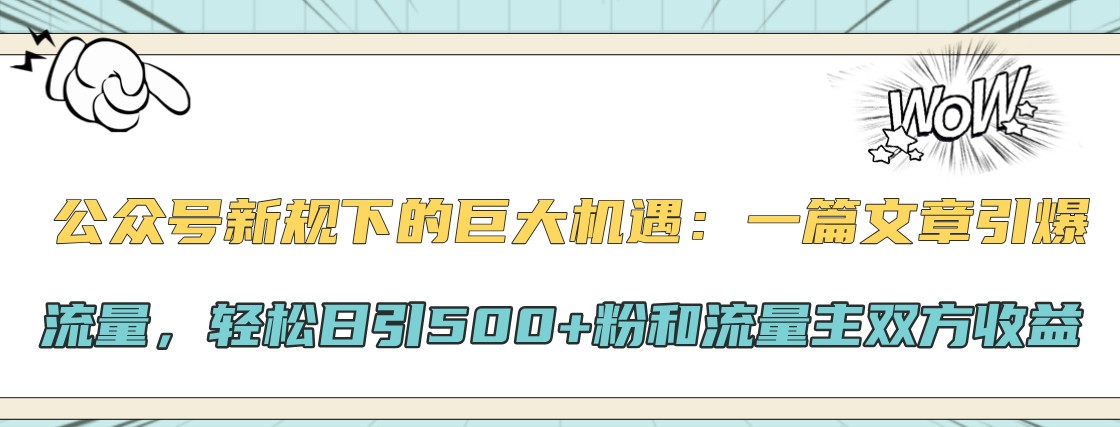 公众号新规下的巨大机遇：一篇文章引爆流量，轻松日引500+粉和流量主双方收益创学金矿——2025年领先的创业与教育知识付费平台创学金矿· 知识付费平台