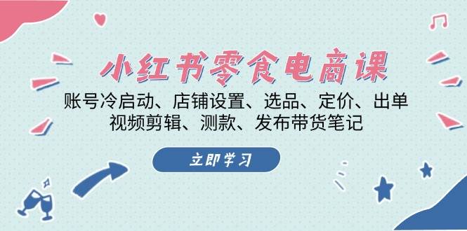 小红书零食电商课：账号冷启动/店铺设置/选品/定价/出单/视频剪辑/测款/发布带货笔记创学金矿——2025年领先的创业与教育知识付费平台创学金矿· 知识付费平台