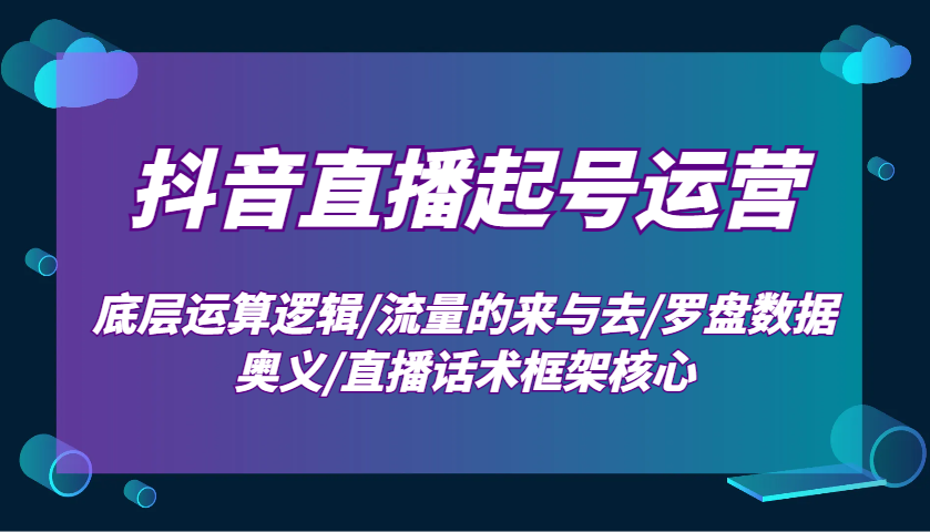 抖音直播起号运营：底层运算逻辑/流量的来与去/罗盘数据奥义/直播话术框架核心创学金矿——2025年领先的创业与教育知识付费平台创学金矿· 知识付费平台