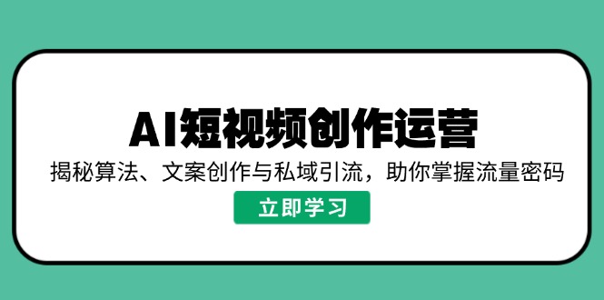 AI短视频创作运营，揭秘算法、文案创作与私域引流，助你掌握流量密码创学金矿——2025年领先的创业与教育知识付费平台创学金矿· 知识付费平台
