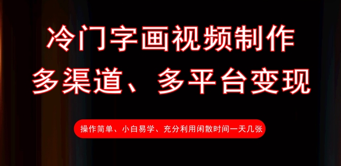 冷门字画视频制作，多渠道、多平台变现，一天几张创学金矿——2025年领先的创业与教育知识付费平台创学金矿· 知识付费平台