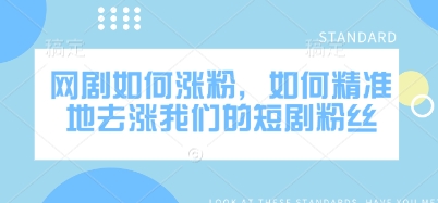 网剧如何涨粉，如何精准地去涨我们的短剧粉丝创学金矿——2025年领先的创业与教育知识付费平台创学金矿· 知识付费平台