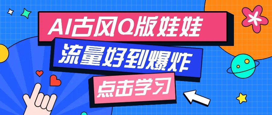 利用AI制做Q版古风娃娃视频，只需三步新手也能做出流量好到爆(附教程+提示…创学金矿——2025年领先的创业与教育知识付费平台创学金矿· 知识付费平台