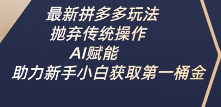 最新拼多多玩法，抛弃传统操作，AI赋能，助力新手小白获取第一桶金创学金矿——2025年领先的创业与教育知识付费平台创学金矿· 知识付费平台