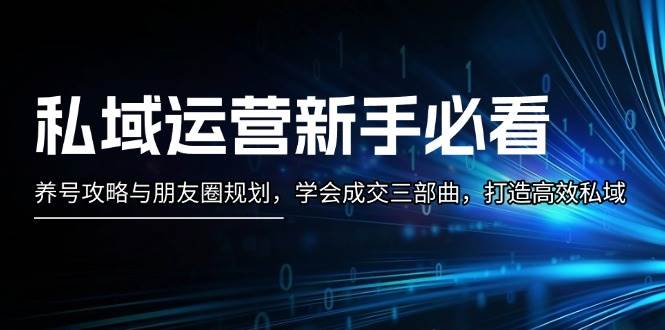 私域运营新手必看：养号攻略与朋友圈规划，学会成交三部曲，打造高效私域创学金矿——2025年领先的创业与教育知识付费平台创学金矿· 知识付费平台