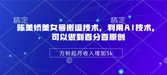 陈美娇美女号搬运技术，利用AI技术，可以做到百分百原创，万粉起月收入增加5k创学金矿——2025年领先的创业与教育知识付费平台创学金矿· 知识付费平台