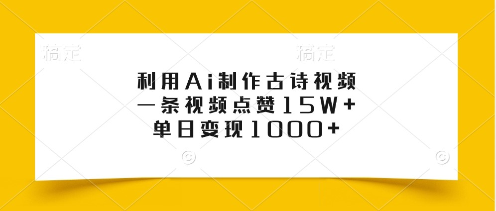 利用Ai制作古诗视频，一条视频点赞15W+，单日变现1000+创学金矿——2025年领先的创业与教育知识付费平台创学金矿· 知识付费平台