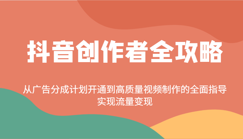 抖音创作者全攻略：从广告分成计划开通到高质量视频制作的全面指导，实现流量变现创学金矿——2025年领先的创业与教育知识付费平台创学金矿· 知识付费平台