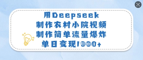 用Deepseek制作农村小院视频，制作简单流量爆炸，单日变现多张创学金矿——2025年领先的创业与教育知识付费平台创学金矿· 知识付费平台