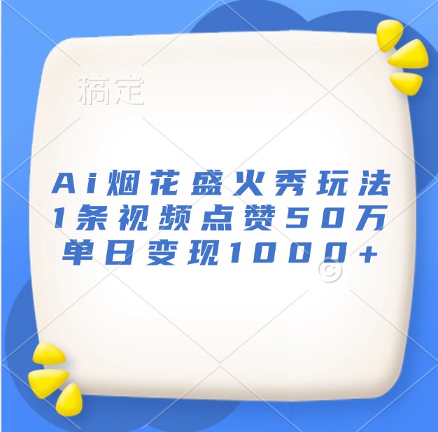 Ai烟花盛火秀玩法，1条视频点赞50万，单日变现1000+创学金矿——2025年领先的创业与教育知识付费平台创学金矿· 知识付费平台